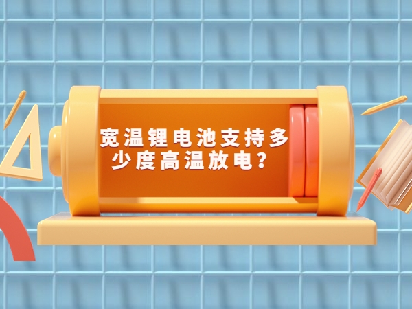 寬溫鋰電池支持多少度高溫放電？