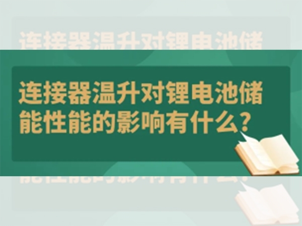 連接器溫升對鋰電池儲能性能的影響有什么？